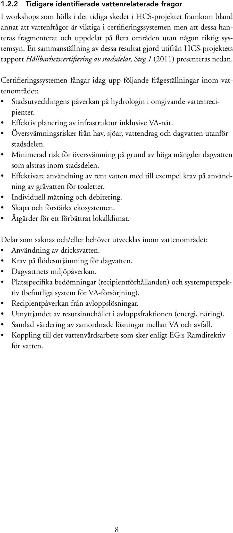 En sammanställning av dessa resultat gjord utifrån HCS-projektets rapport Hållbarhetscertifiering av stadsdelar, Steg 1 (2011) presenteras nedan.