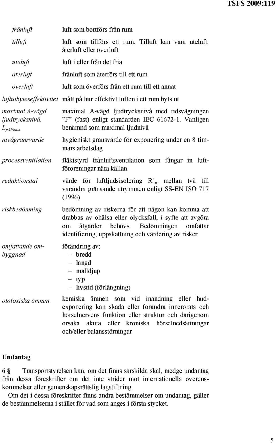 luftutbyteseffektivitet mått på hur effektivt luften i ett rum byts ut maximal A-vägd ljudtrycksnivå, L pafmax nivågränsvärde processventilation reduktionstal riskbedömning omfattande ombyggnad