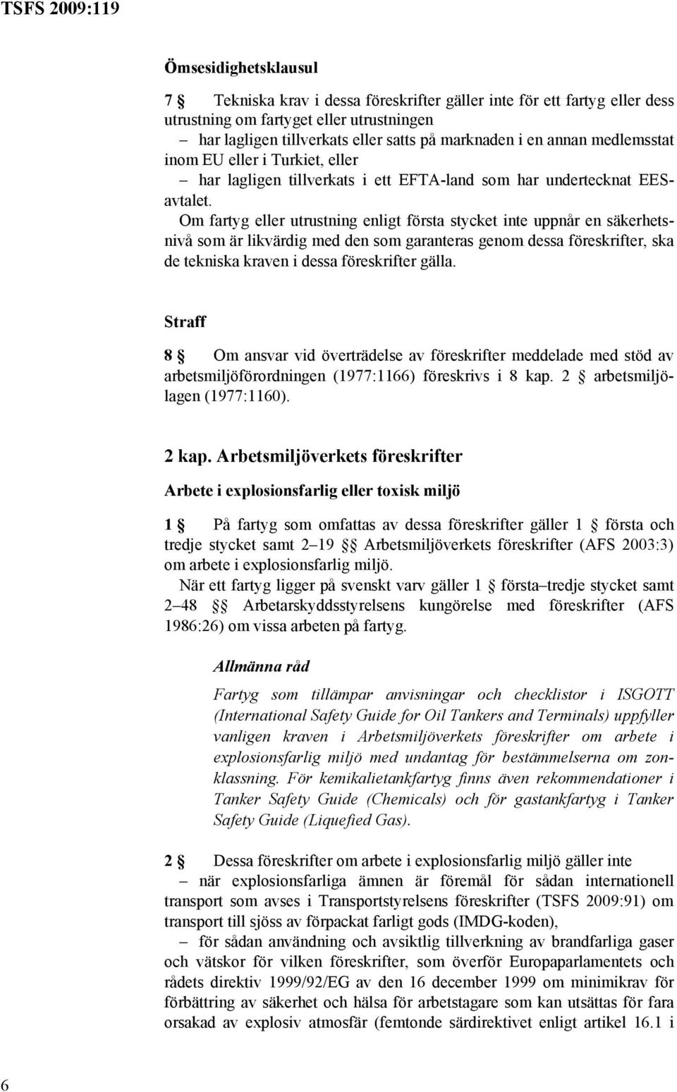 Om fartyg eller utrustning enligt första stycket inte uppnår en säkerhetsnivå som är likvärdig med den som garanteras genom dessa föreskrifter, ska de tekniska kraven i dessa föreskrifter gälla.