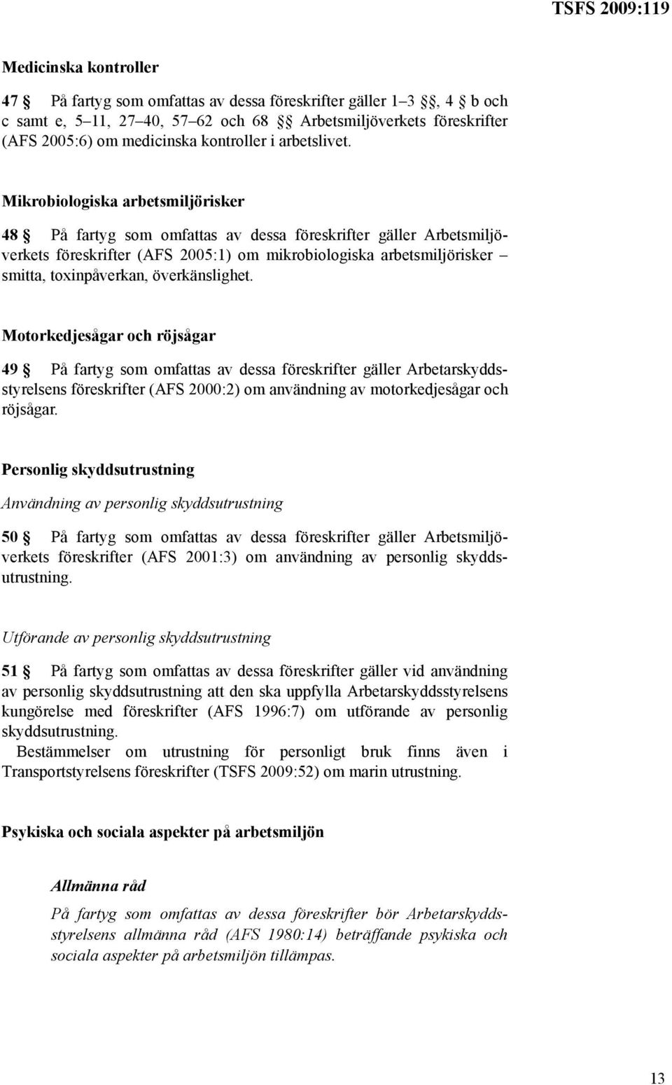 Mikrobiologiska arbetsmiljörisker 48 På fartyg som omfattas av dessa föreskrifter gäller Arbetsmiljöverkets föreskrifter (AFS 2005:1) om mikrobiologiska arbetsmiljörisker smitta, toxinpåverkan,