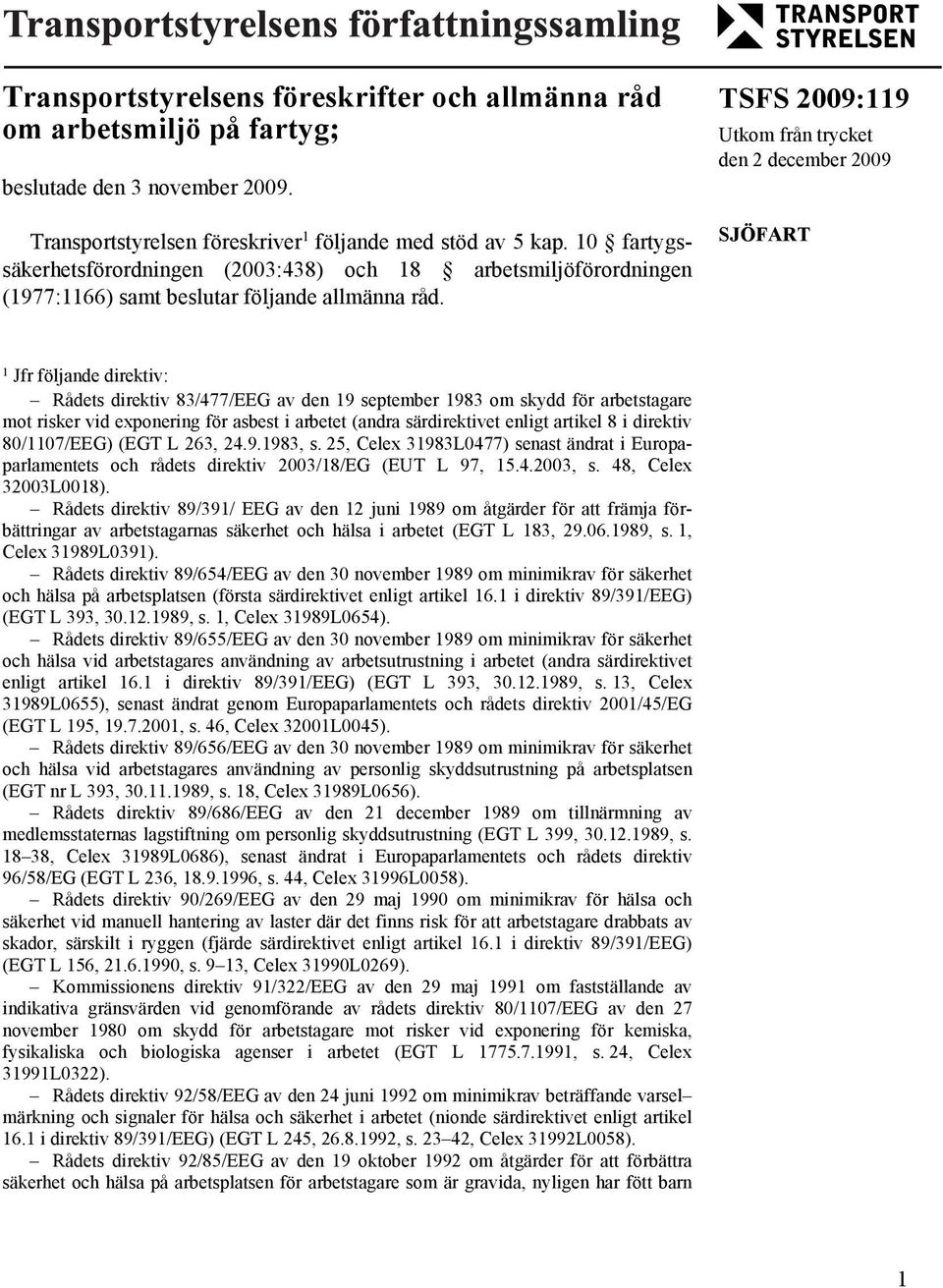 TSFS 2009:119 Utkom från trycket den 2 december 2009 SJÖFART 1 Jfr följande direktiv: Rådets direktiv 83/477/EEG av den 19 september 1983 om skydd för arbetstagare mot risker vid exponering för