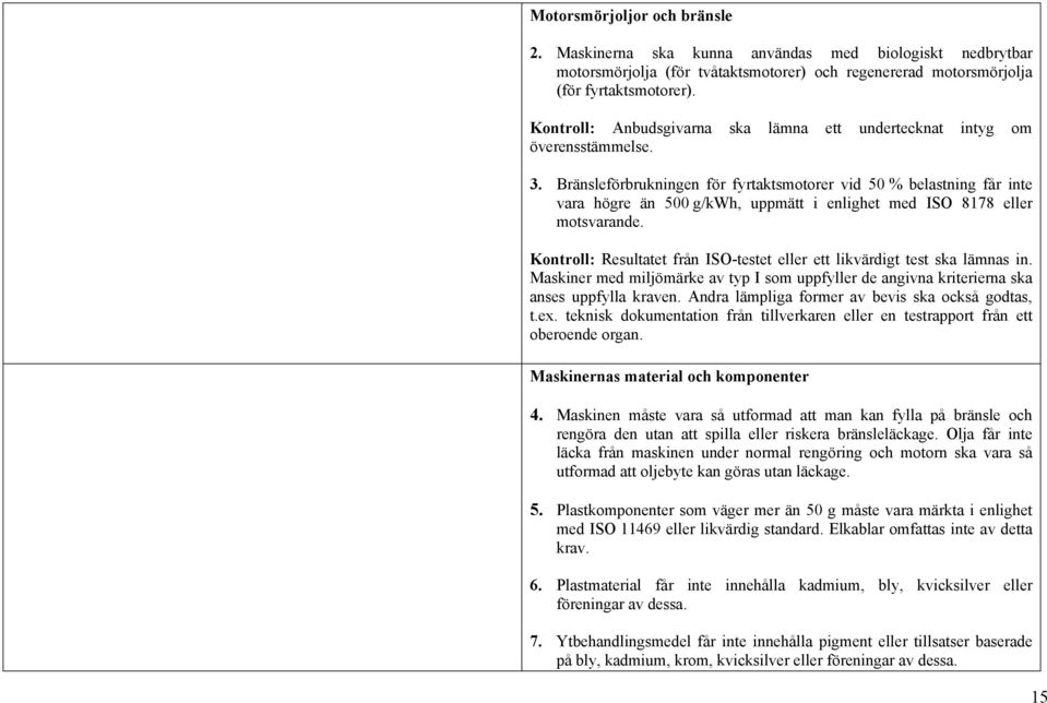 Bränsleförbrukningen för fyrtaktsmotorer vid 50 % belastning får inte vara högre än 500 g/kwh, uppmätt i enlighet med ISO 8178 eller motsvarande.