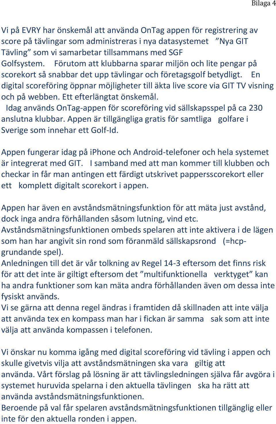 En digital scoreföring öppnar möjligheter till äkta live score via GIT TV visning och på webben. Ett efterlängtat önskemål.