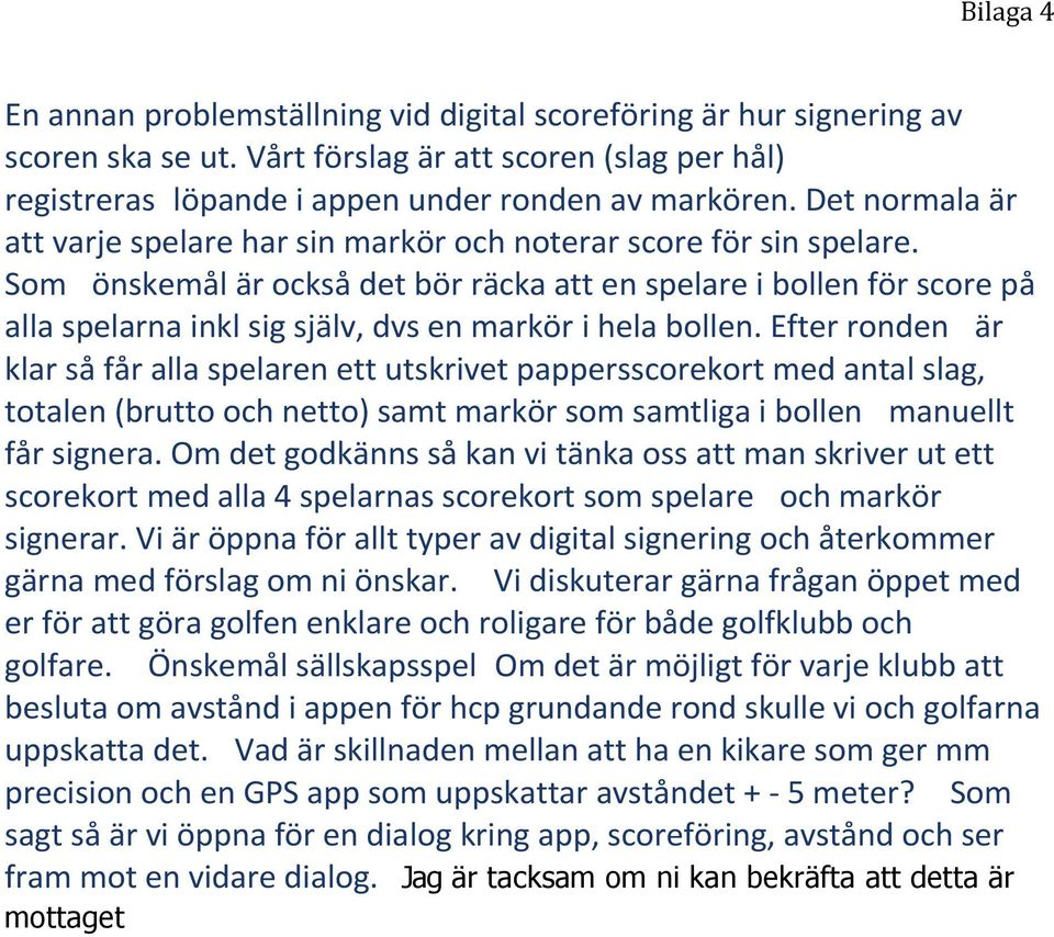 Som önskemål är också det bör räcka att en spelare i bollen för score på alla spelarna inkl sig själv, dvs en markör i hela bollen.
