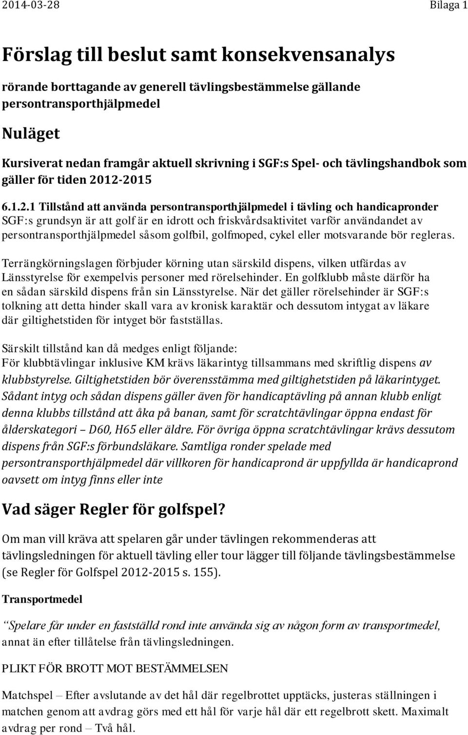 12-2015 6.1.2.1 Tillstånd att använda persontransporthjälpmedel i tävling och handicapronder SGF:s grundsyn är att golf är en idrott och friskvårdsaktivitet varför användandet av