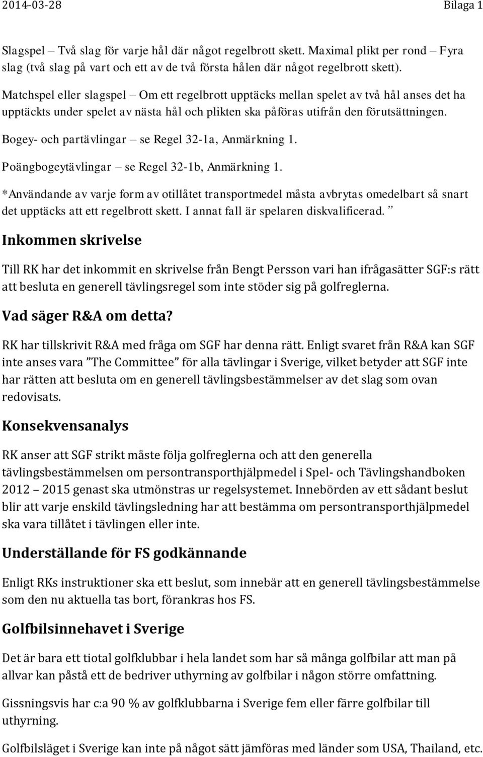 Bogey- och partävlingar se Regel 32-1a, Anmärkning 1. Poängbogeytävlingar se Regel 32-1b, Anmärkning 1.