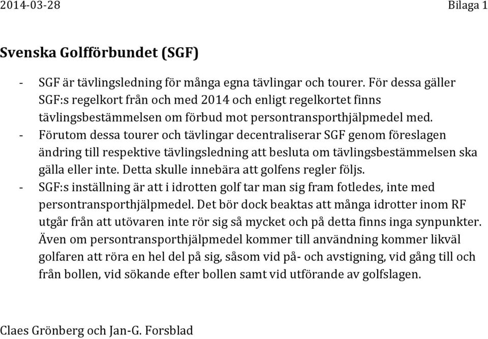 - Förutom dessa tourer och tävlingar decentraliserar SGF genom föreslagen ändring till respektive tävlingsledning att besluta om tävlingsbestämmelsen ska gälla eller inte.