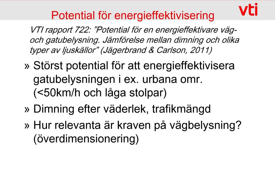 Jämförelse mellan dimning och olika typer av ljuskällor (Jägerbrand & Carlson, 2011)» Störst