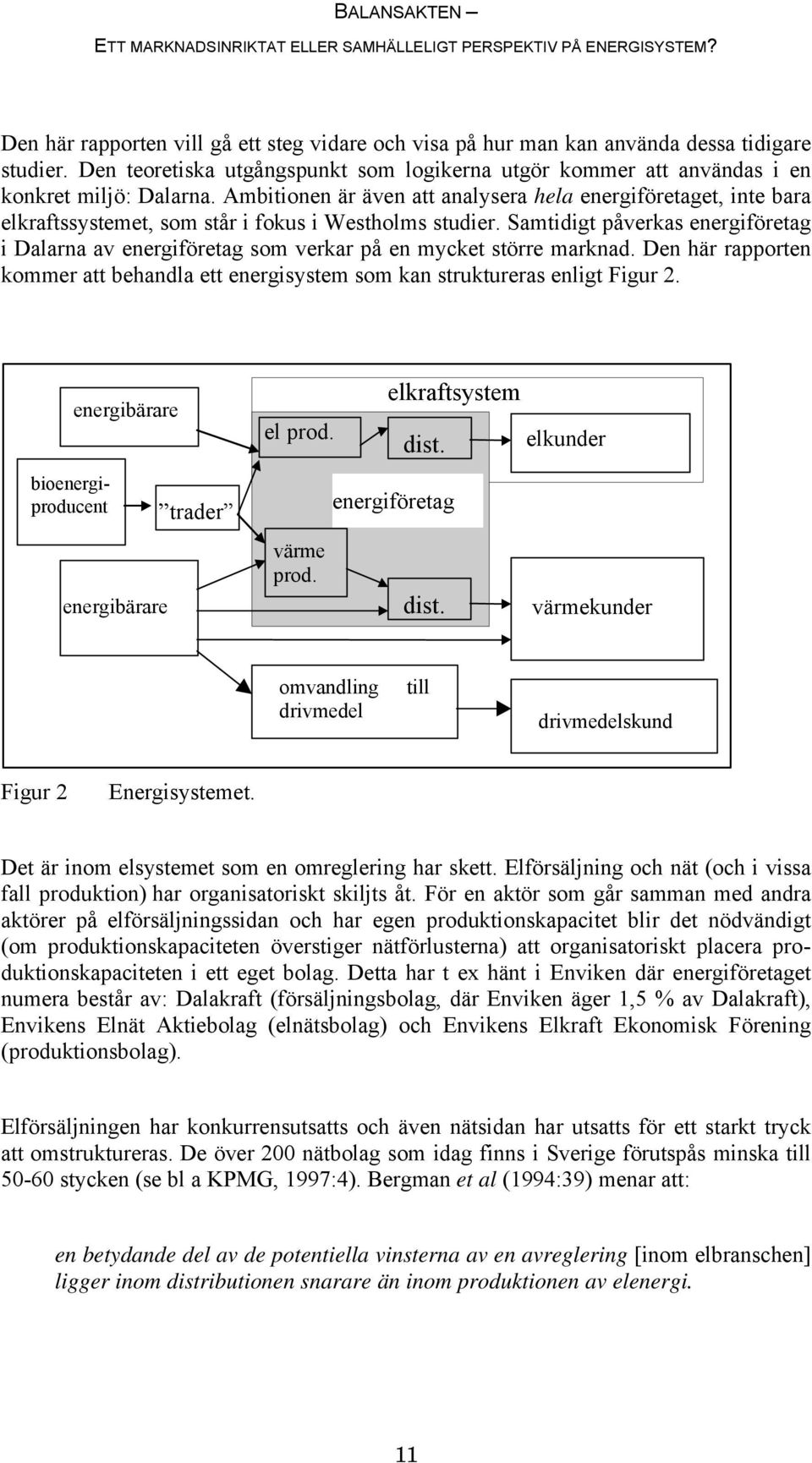 Samtidigt påverkas energiföretag i Dalarna av energiföretag som verkar på en mycket större marknad. Den här rapporten kommer att behandla ett energisystem som kan struktureras enligt Figur 2.