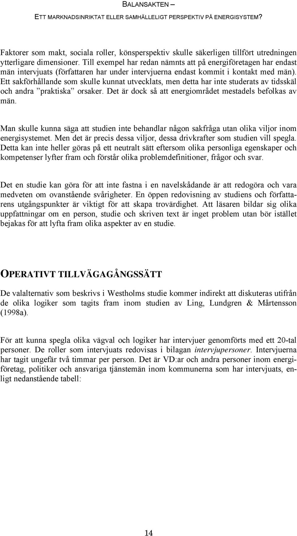 Ett sakförhållande som skulle kunnat utvecklats, men detta har inte studerats av tidsskäl och andra praktiska orsaker. Det är dock så att energiområdet mestadels befolkas av män.