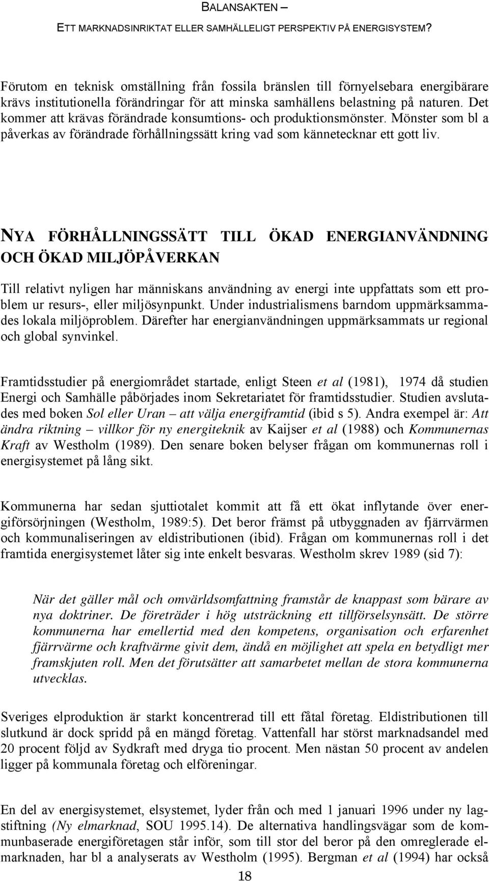 NYA FÖRHÅLLNINGSSÄTT TILL ÖKAD ENERGIANVÄNDNING OCH ÖKAD MILJÖPÅVERKAN Till relativt nyligen har människans användning av energi inte uppfattats som ett problem ur resurs-, eller miljösynpunkt.