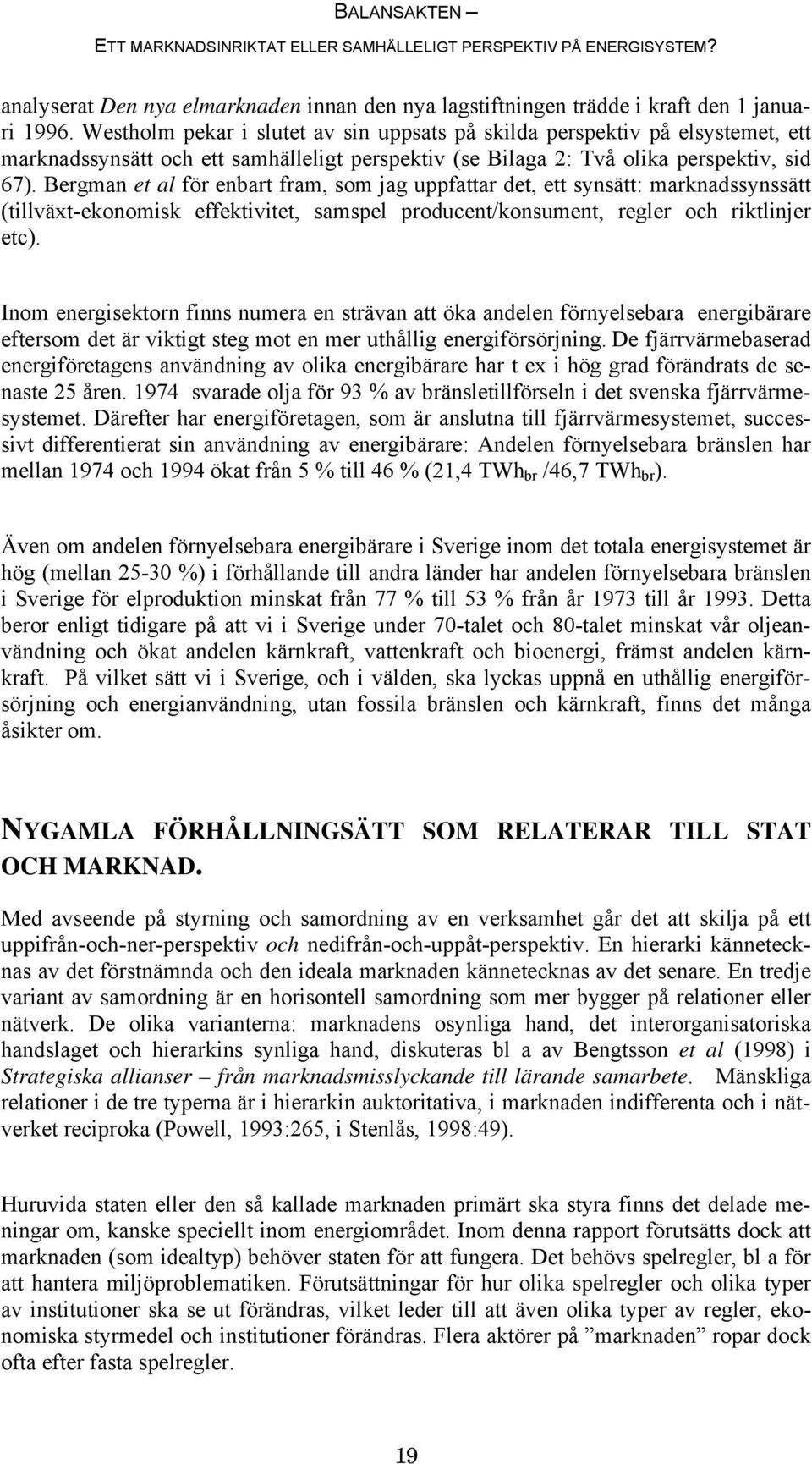 Bergman et al för enbart fram, som jag uppfattar det, ett synsätt: marknadssynssätt (tillväxt-ekonomisk effektivitet, samspel producent/konsument, regler och riktlinjer etc).