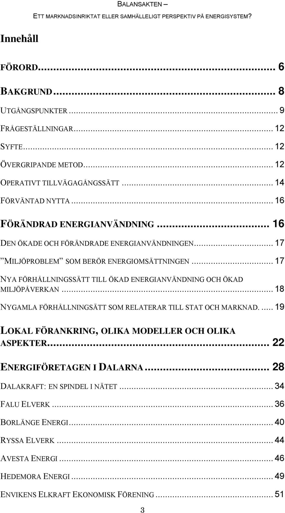 .. 17 NYA FÖRHÅLLNINGSSÄTT TILL ÖKAD ENERGIANVÄNDNING OCH ÖKAD MILJÖPÅVERKAN... 18 NYGAMLA FÖRHÅLLNINGSÄTT SOM RELATERAR TILL STAT OCH MARKNAD.