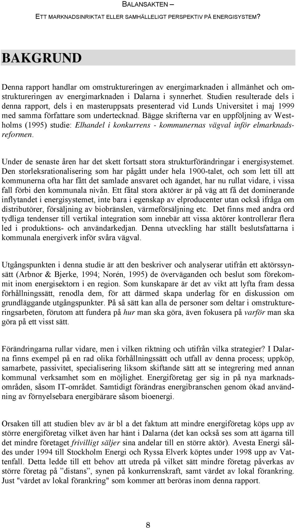 Bägge skrifterna var en uppföljning av Westholms (1995) studie: Elhandel i konkurrens - kommunernas vägval inför elmarknadsreformen.