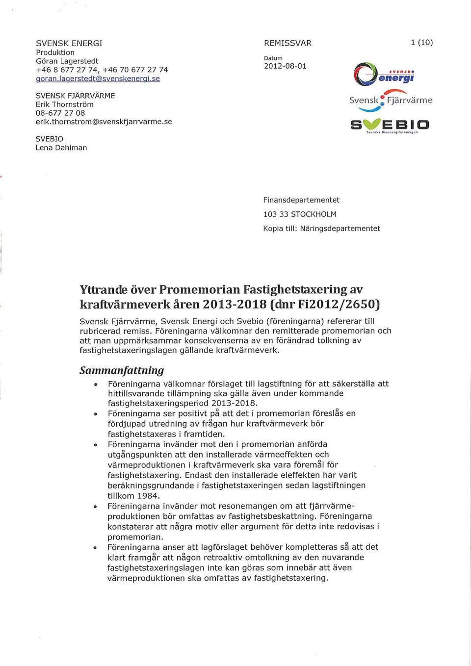 SVEBIO Lena Dahlman Finansdepartementet 103 33 STOCKHOLM Kopia till: Näringsdepartementet Yttrande över Promemorian Fastighetstaxering av kraftvärmeverk åren 2 013-2018 (dnr Fi2 012/2650) Svensk