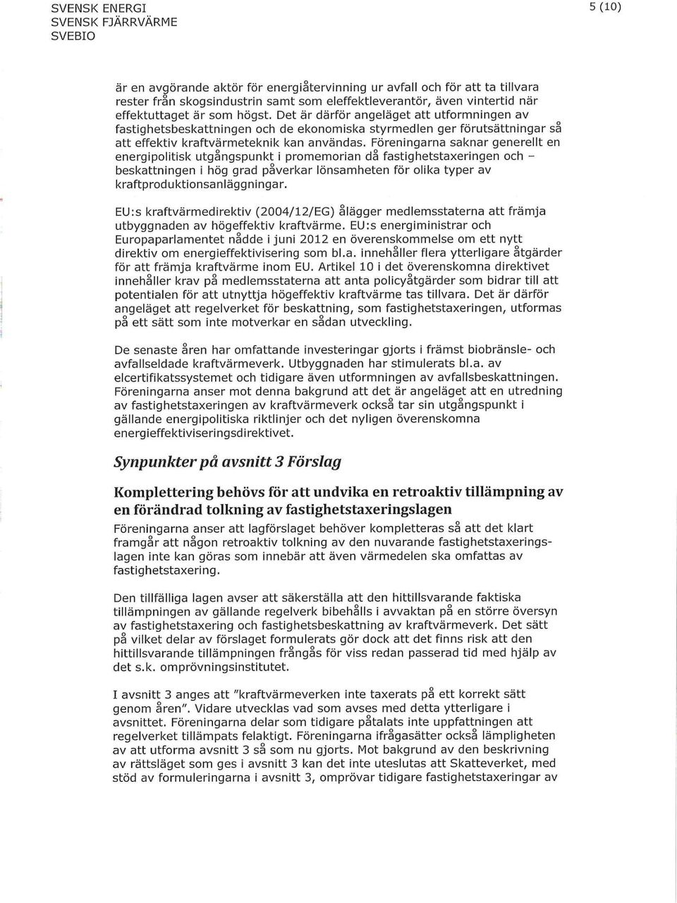 Föreningarna saknar genereiit en energipolitiskutgångspunktipromemorian då fastighetstaxeringen ochheskattningenihög grad påverkar lönsamheten för olika typer av kraftproduktionsanläggningar.