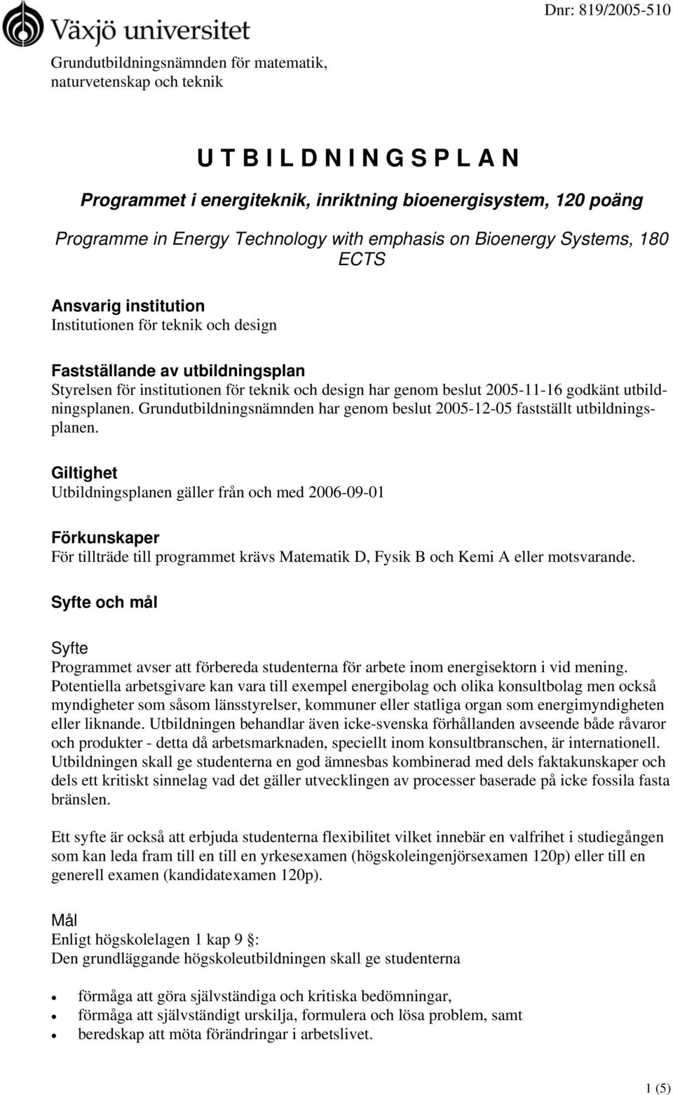 2005-11-16 godkänt utbildningsplanen. Grundutbildningsnämnden har genom beslut 2005-12-05 fastställt utbildningsplanen.