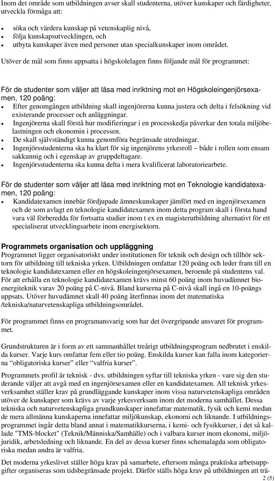 Utöver de mål som finns uppsatta i högskolelagen finns följande mål för programmet: För de studenter som väljer att läsa med inriktning mot en Högskoleingenjörsexamen, 120 poäng: Efter genomgången