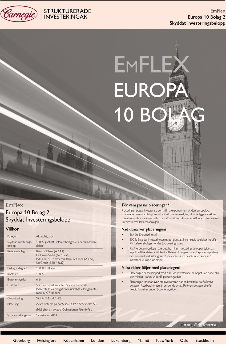 år Emittent: SG Issuer med garanten Société Générale (Säkerställt via obligationer utställda eller garanterade av G7-länder) Garantrating: S&P A / Moody s A2 Notering: Avses noteras på NASDAQ OMX