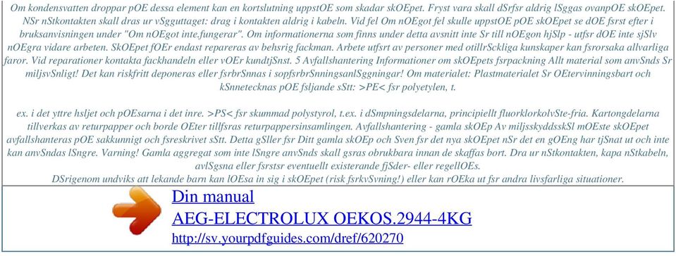 Om informationerna som finns under detta avsnitt inte Sr till noegon hjslp - utfsr doe inte sjslv noegra vidare arbeten. SkOEpet foer endast repareras av behsrig fackman.