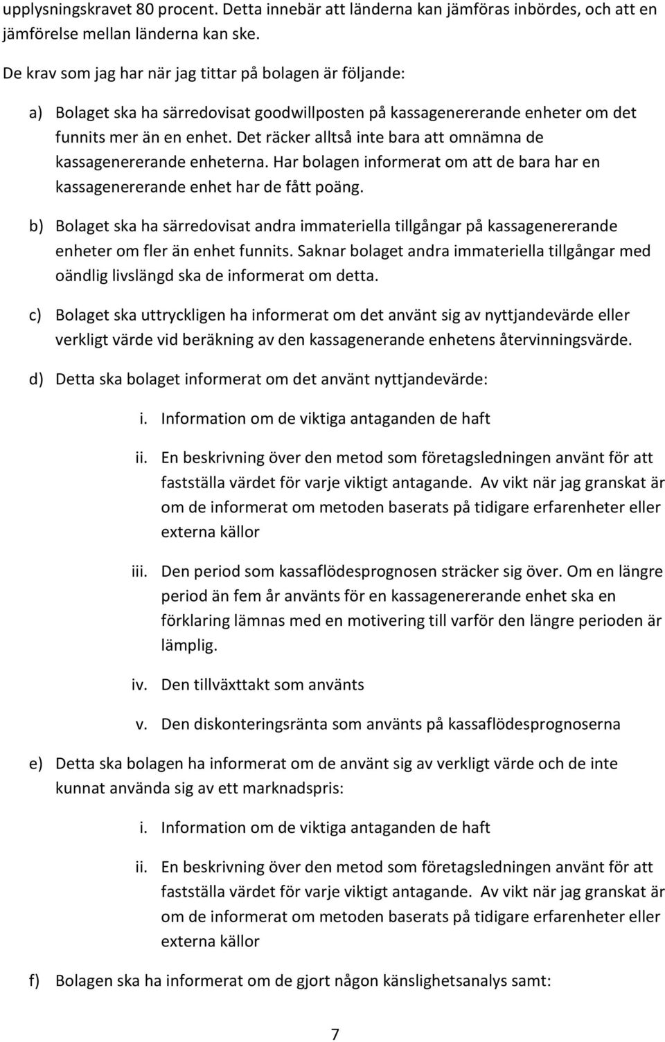 Det räcker alltså inte bara att omnämna de kassagenererande enheterna. Har bolagen informerat om att de bara har en kassagenererande enhet har de fått poäng.