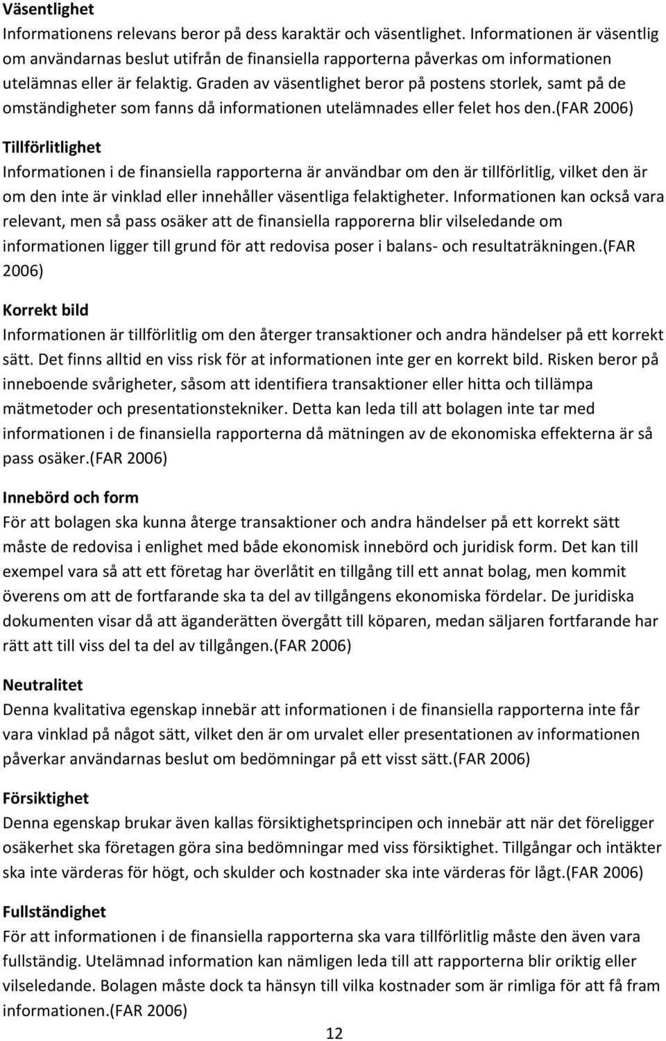 Graden av väsentlighet beror på postens storlek, samt på de omständigheter som fanns då informationen utelämnades eller felet hos den.