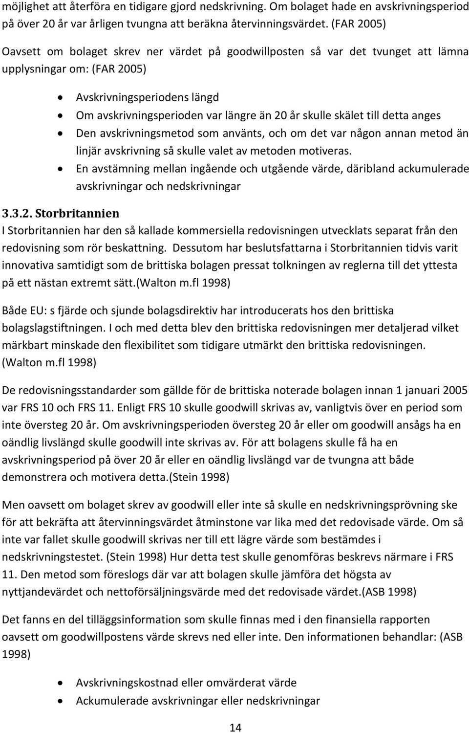 skulle skälet till detta anges Den avskrivningsmetod som använts, och om det var någon annan metod än linjär avskrivning så skulle valet av metoden motiveras.