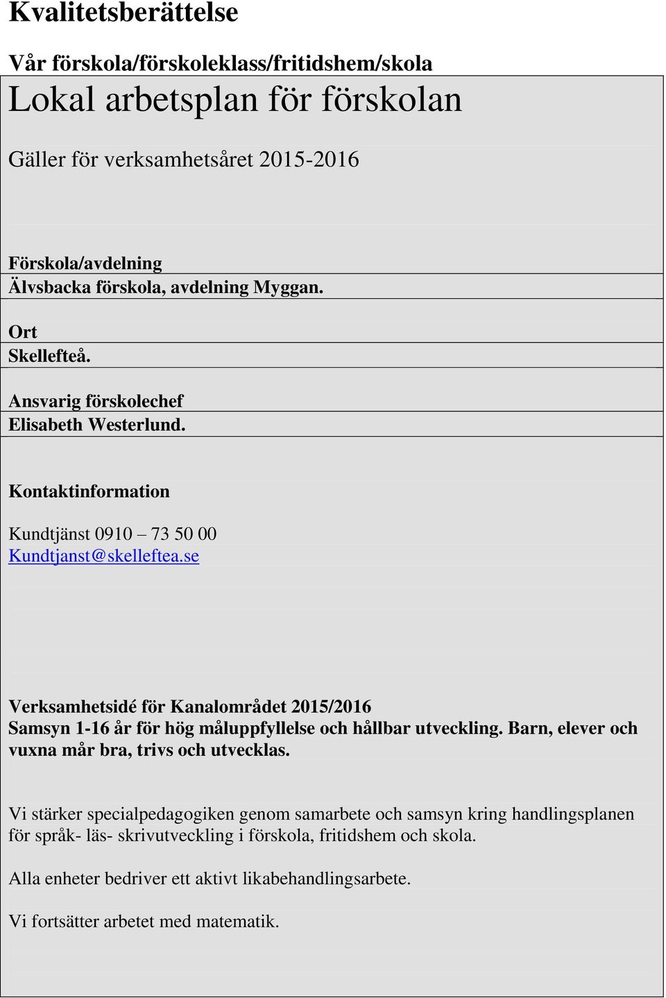 se Verksamhetsidé för Kanalområdet 2015/2016 Samsyn 1-16 år för hög måluppfyllelse och hållbar utveckling. Barn, elever och vuxna mår bra, trivs och utvecklas.