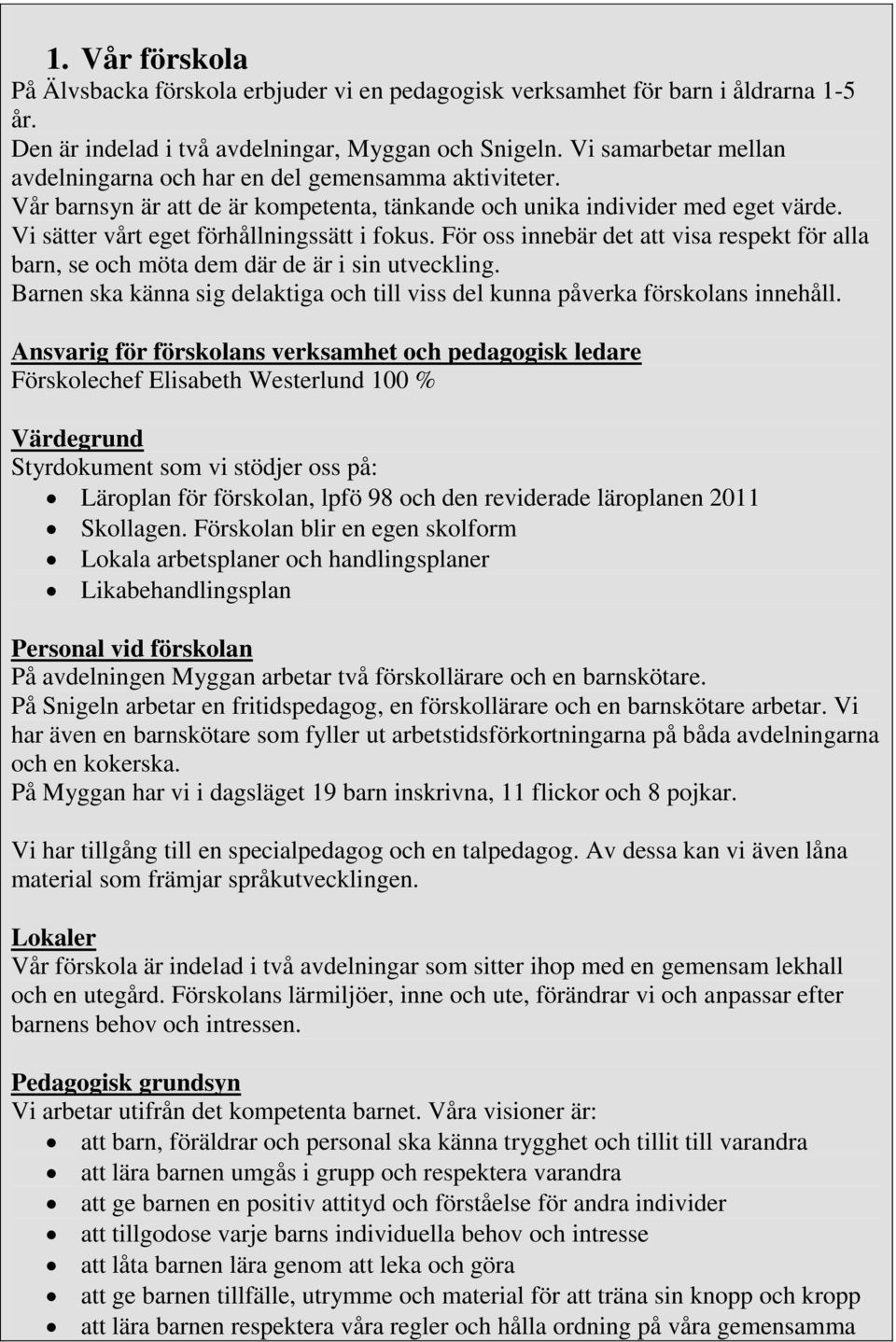 Vi sätter vårt eget förhållningssätt i fokus. För oss innebär det att visa respekt för alla barn, se och möta dem där de är i sin utveckling.