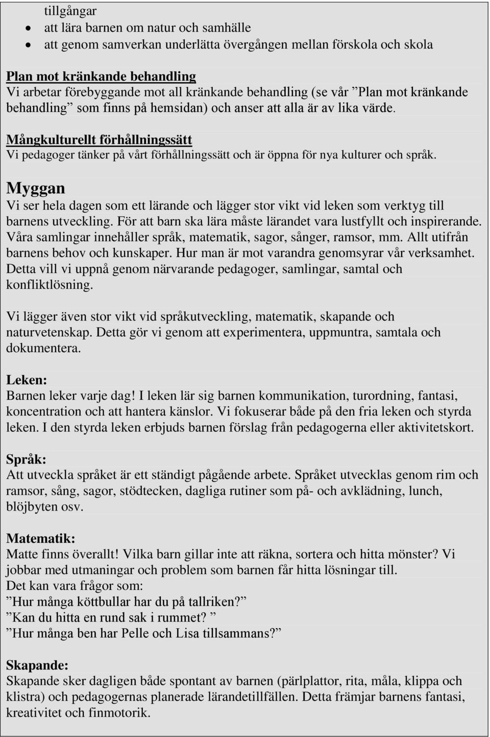 Mångkulturellt förhållningssätt Vi pedagoger tänker på vårt förhållningssätt och är öppna för nya kulturer och språk.