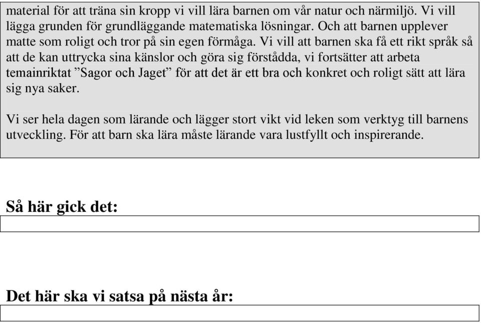 Vi vill att barnen ska få ett rikt språk så att de kan uttrycka sina känslor och göra sig förstådda, vi fortsätter att arbeta temainriktat Sagor och Jaget för att