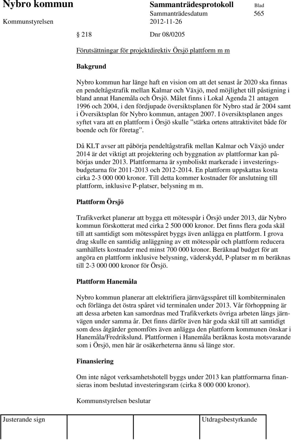 Målet finns i Lokal Agenda 21 antagen 1996 och 2004, i den fördjupade översiktsplanen för Nybro stad år 2004 samt i Översiktsplan för Nybro kommun, antagen 2007.