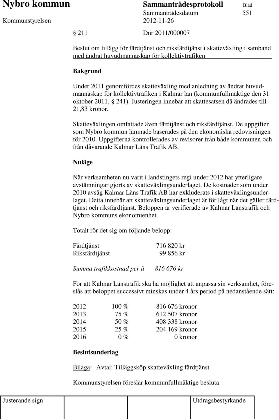 Justeringen innebar att skattesatsen då ändrades till 21,83 kronor. Skatteväxlingen omfattade även färdtjänst och riksfärdtjänst.