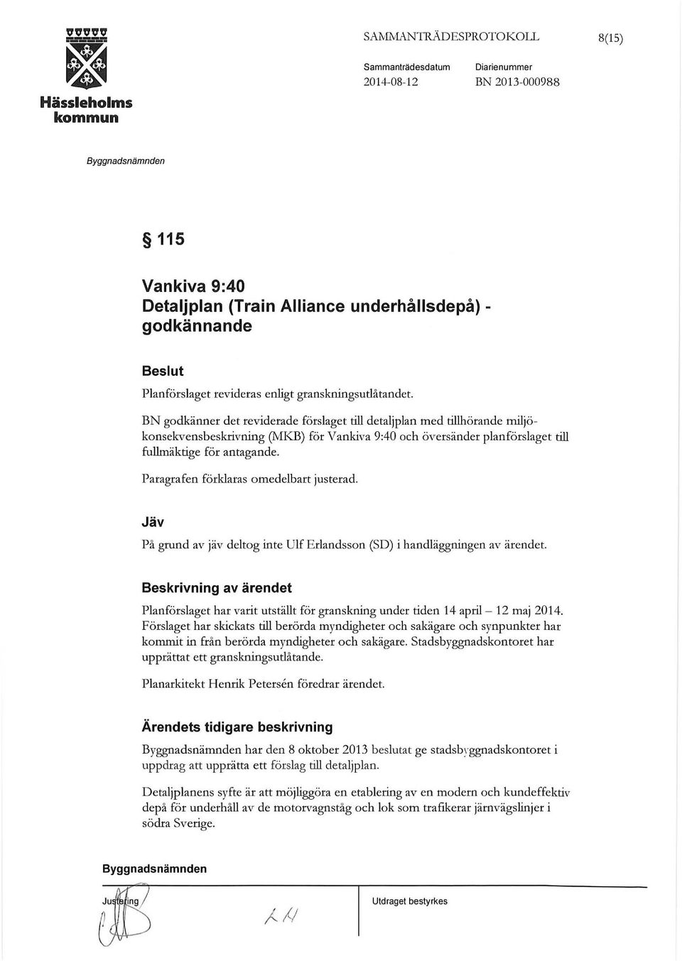 Paragrafen förklaras omedelbart justerad. Jäv På grund av jäv deltog inte Ulf Ertandsson (SD) i ha ndläggningen av ärendet.