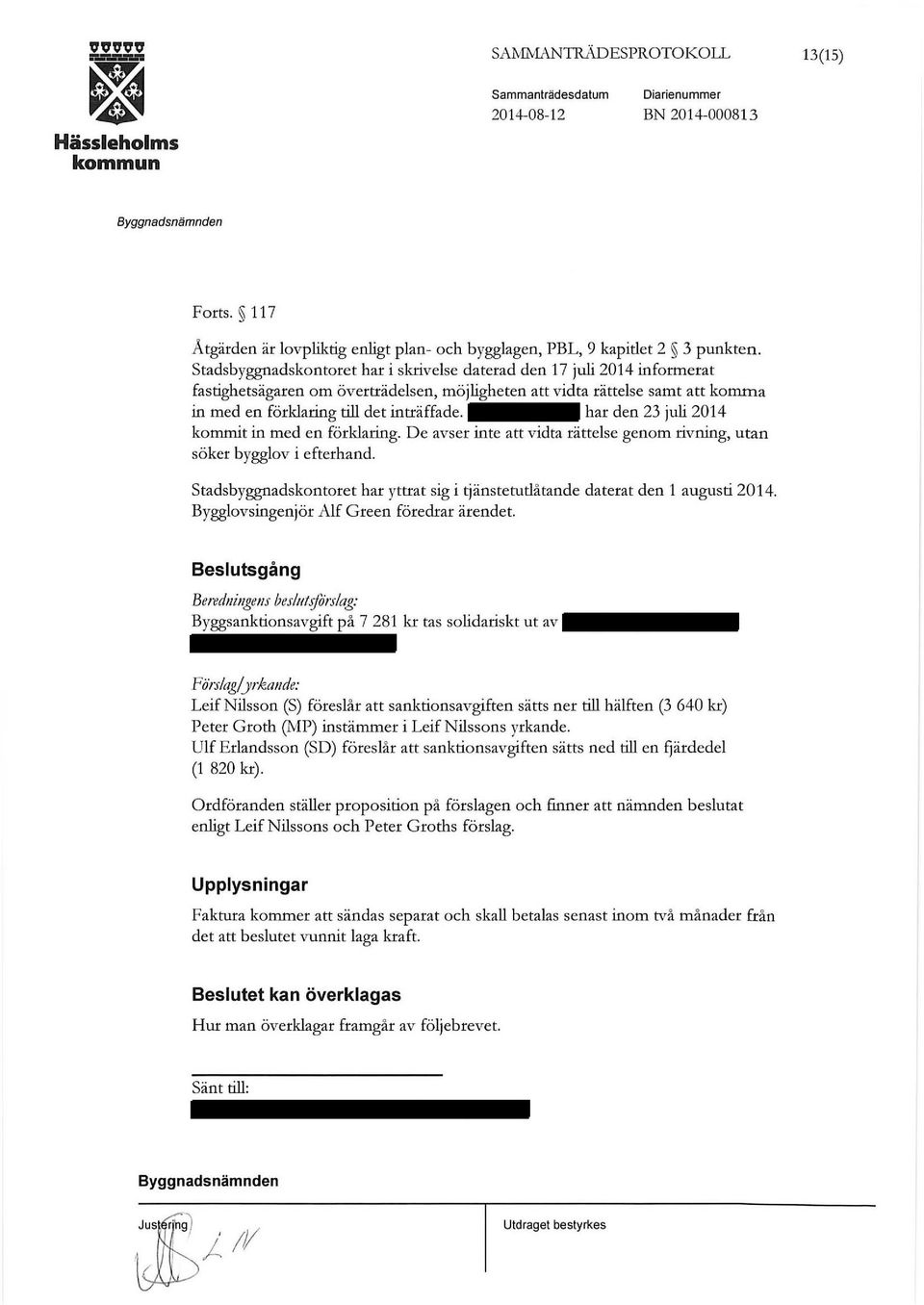 har den 23 juli 2014 kommit in med en förklaring. De avser inte att vidta rättelse genom rivning, utan söker bygglov i efterhand.