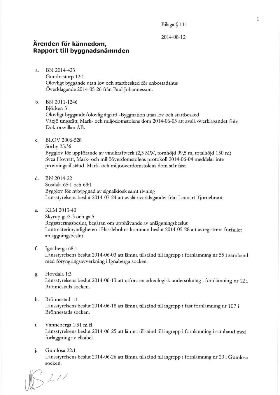 ggande utan lov och startbesked för enbostadshus Överklagande 2014-05-26 från Paul Johannesson. b.