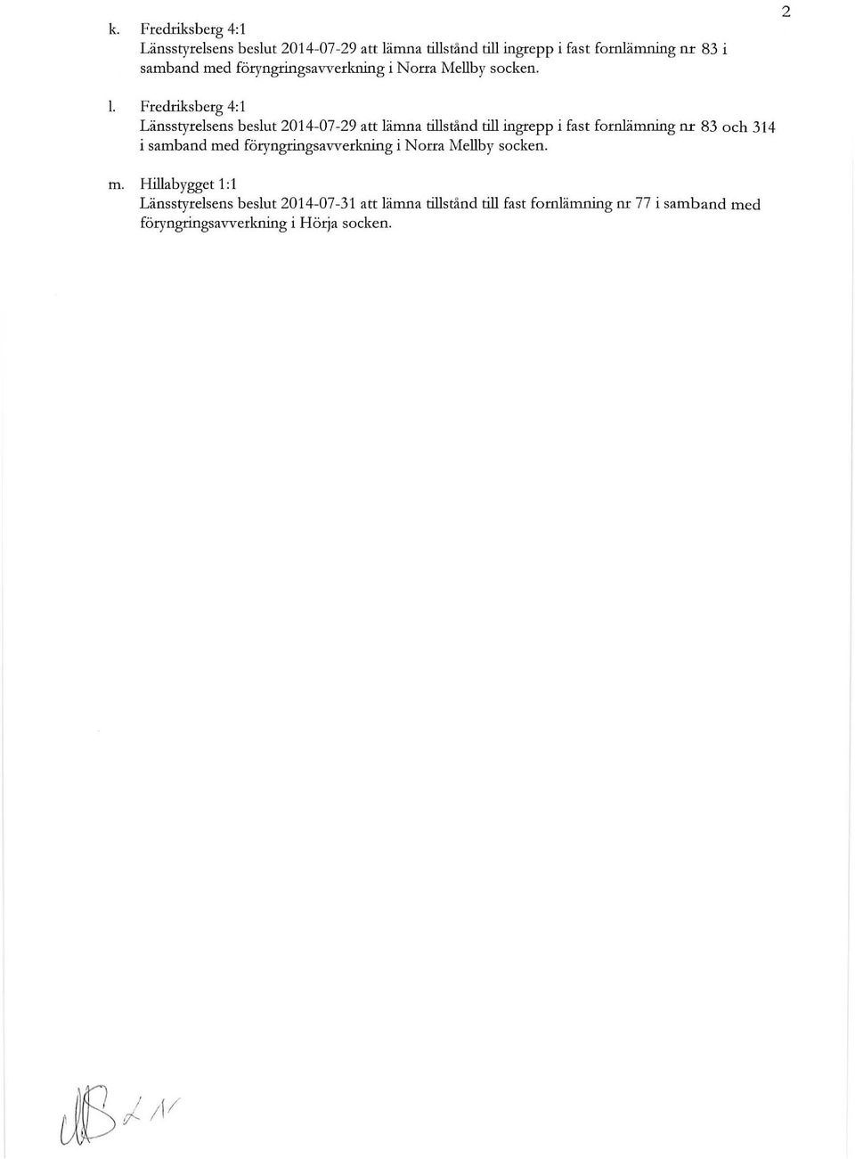 2 L Fredriksberg 4:1 Länsstyrelsens beslut 2014-07-29 att lämna tillstånd till ingrepp i fast fornlämning nr 83 och 314 i