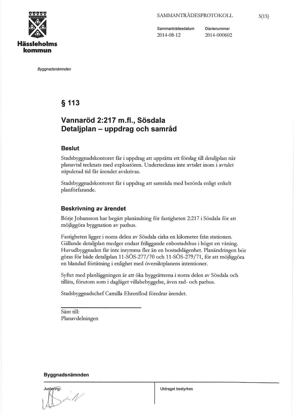 Undertecknas inte avtalet inom i avtalet stipulerad tid får ärendet avskrivas. stadsbyggnadskontoret får i uppdrag att samråda med berörda enligt enkelt planförfarande.
