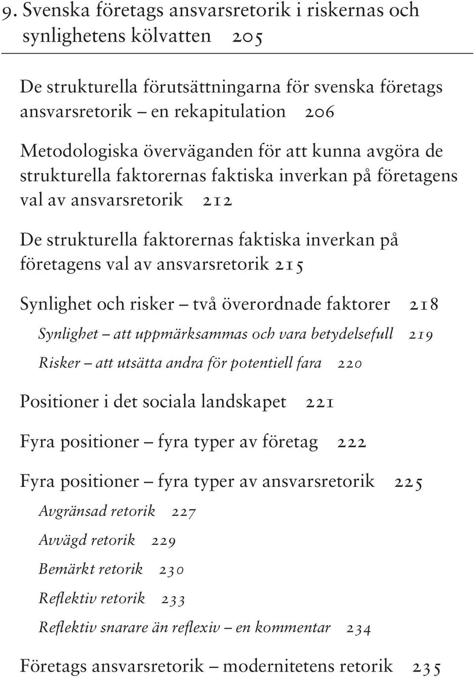 Synlighet och risker två överordnade faktorer 218 Synlighet att uppmärksammas och vara betydelsefull 219 Risker att utsätta andra för potentiell fara 220 Positioner i det sociala landskapet 221 Fyra