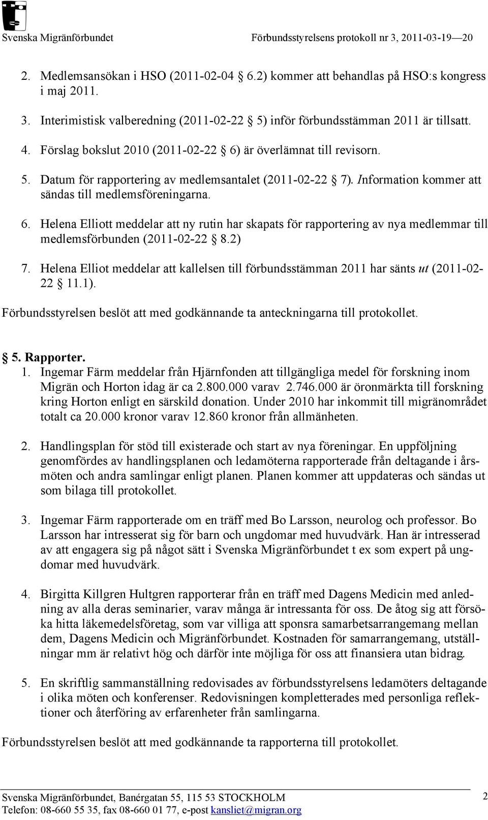 2) 7. Helena Elliot meddelar att kallelsen till förbundsstämman 2011 har sänts ut (2011-02- 22 11