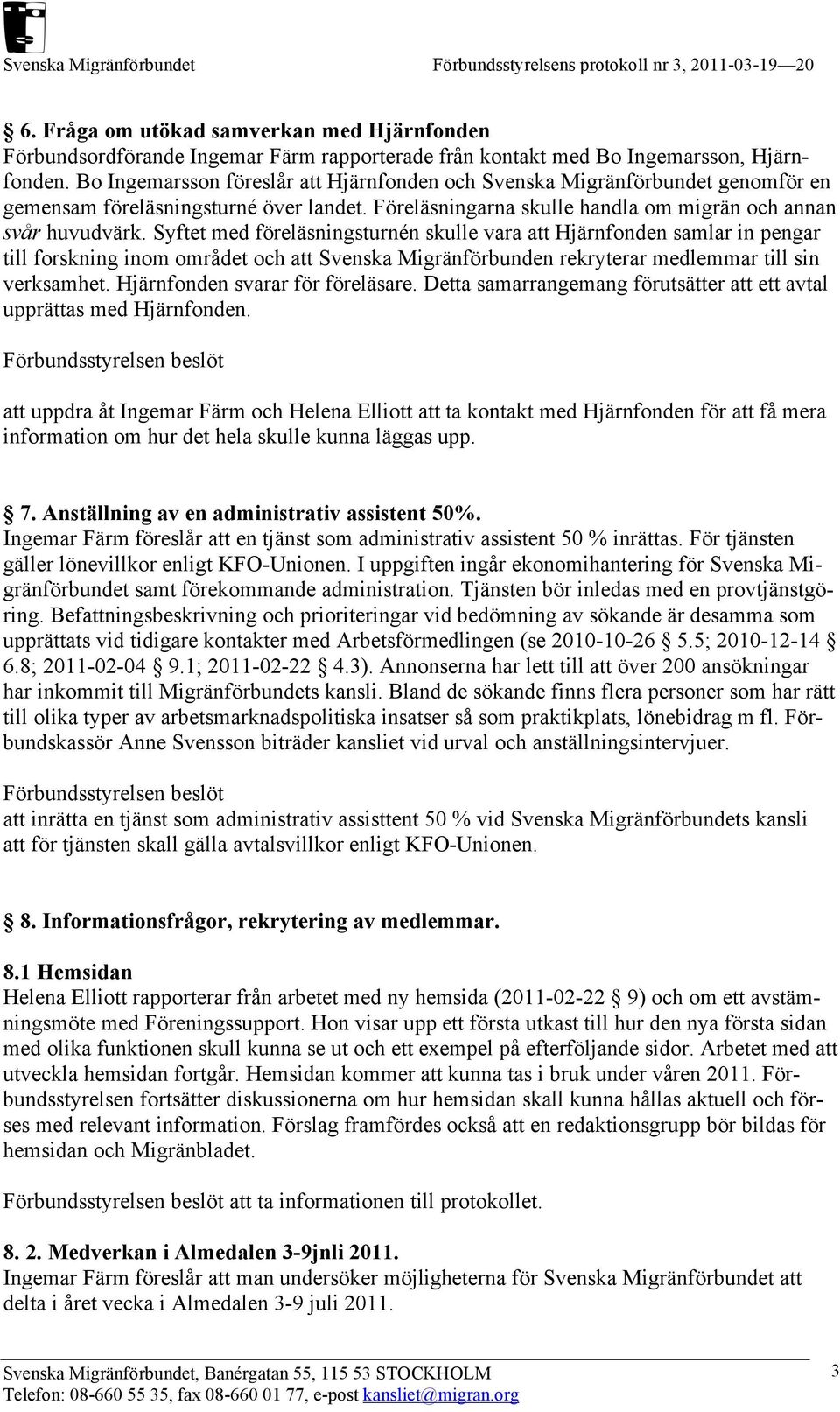 Syftet med föreläsningsturnén skulle vara att Hjärnfonden samlar in pengar till forskning inom området och att Svenska Migränförbunden rekryterar medlemmar till sin verksamhet.