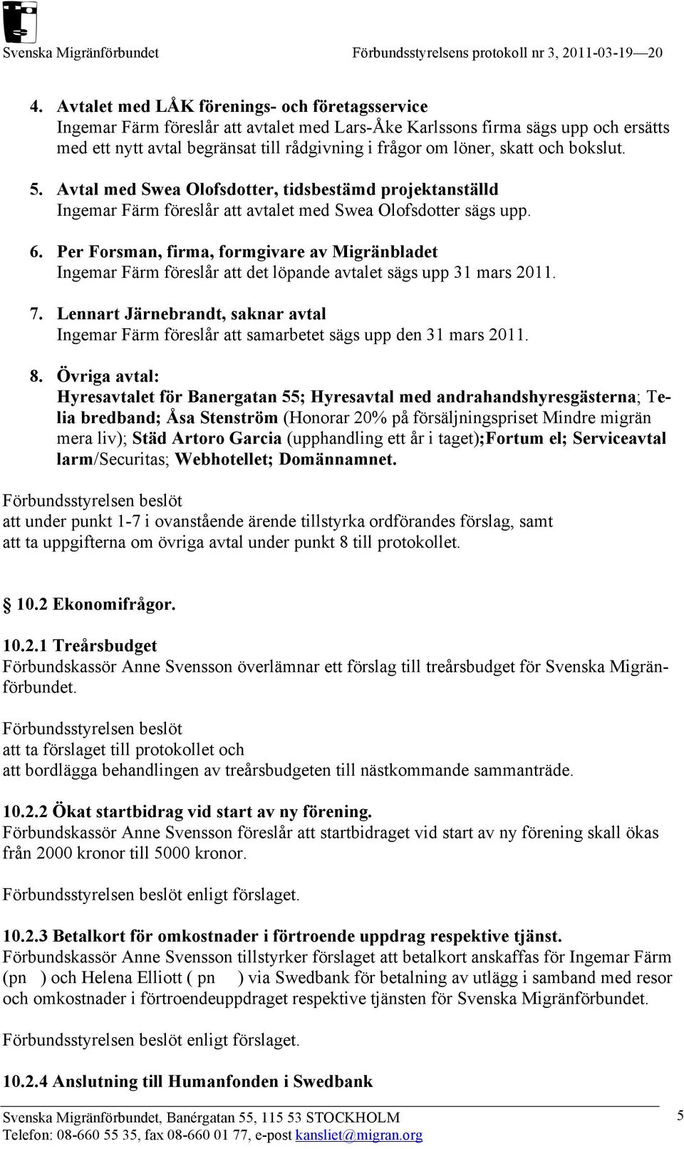 Per Forsman, firma, formgivare av Migränbladet Ingemar Färm föreslår att det löpande avtalet sägs upp 31 mars 2011. 7.