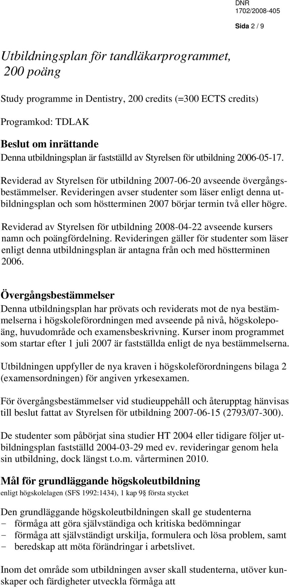 Revideringen avser studenter som läser enligt denna utbildningsplan och som höstterminen 2007 börjar termin två eller högre.