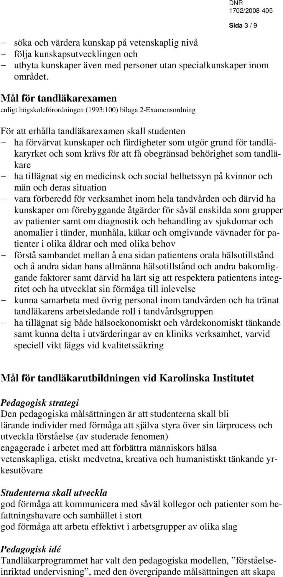 tandläkaryrket och som krävs för att få obegränsad behörighet som tandläkare - ha tillägnat sig en medicinsk och social helhetssyn på kvinnor och män och deras situation - vara förberedd för