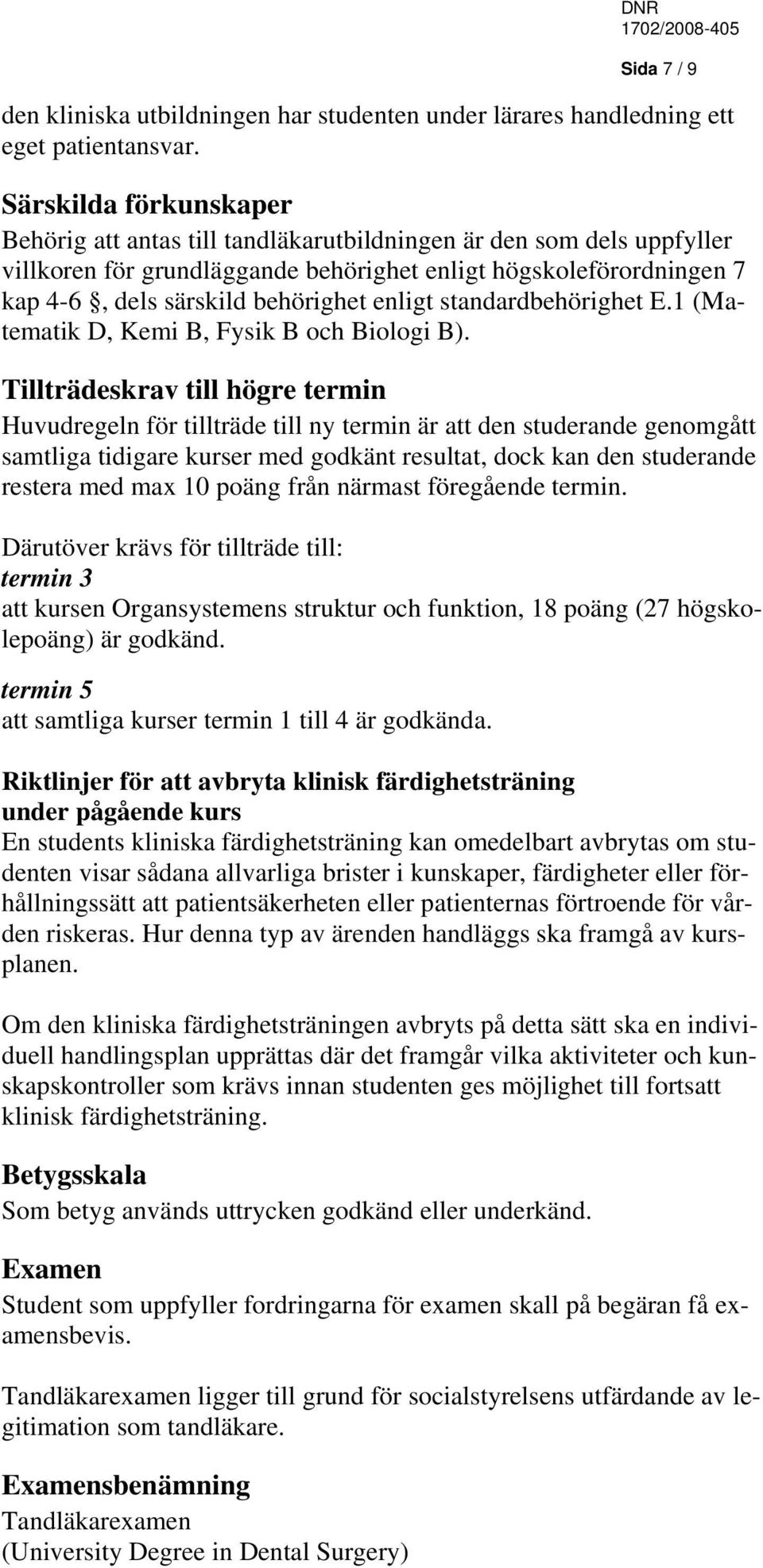 enligt standardbehörighet E.1 (Matematik D, Kemi B, Fysik B och Biologi B).