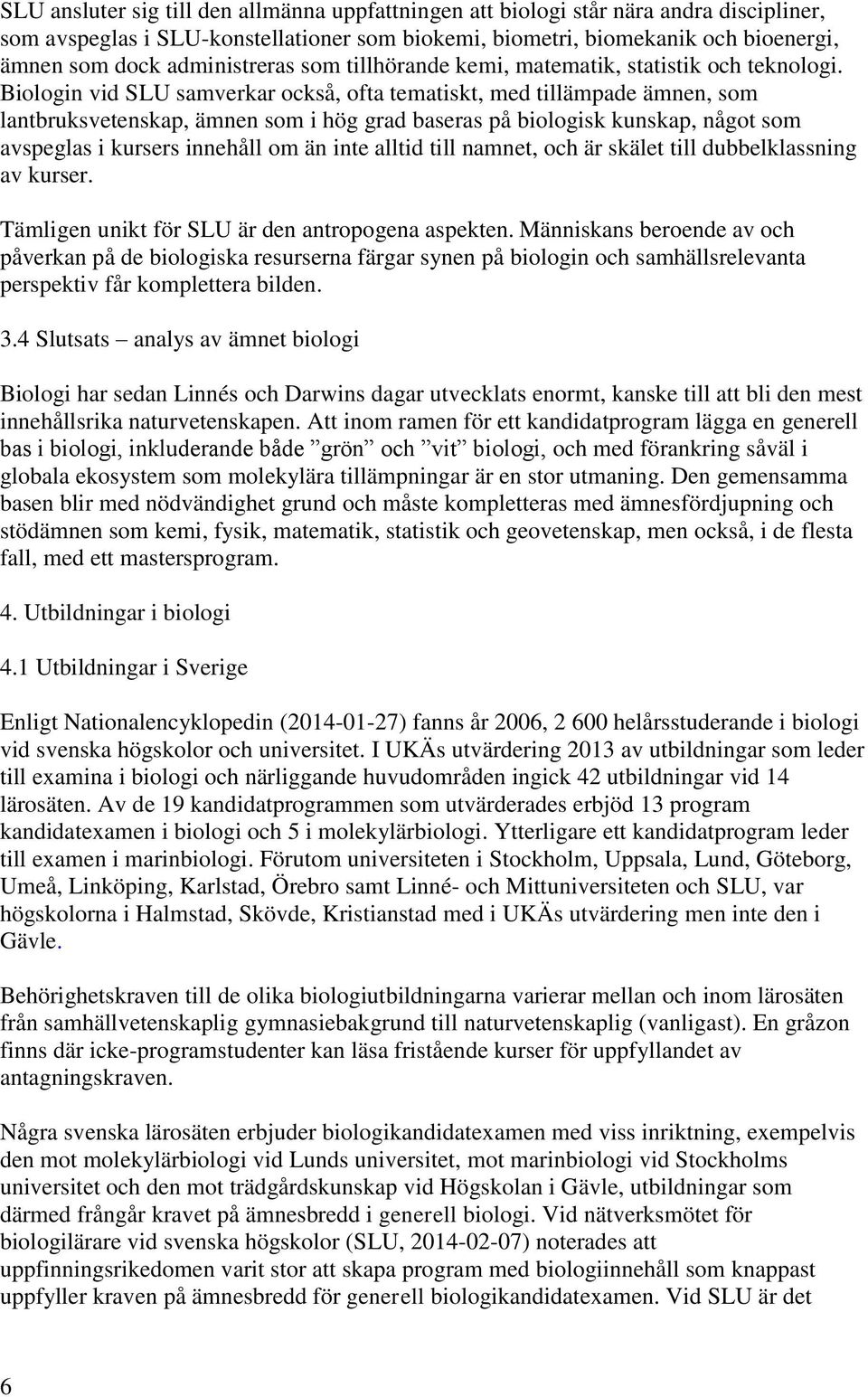 Biologin vid SLU samverkar också, ofta tematiskt, med tillämpade ämnen, som lantbruksvetenskap, ämnen som i hög grad baseras på biologisk kunskap, något som avspeglas i kursers innehåll om än inte