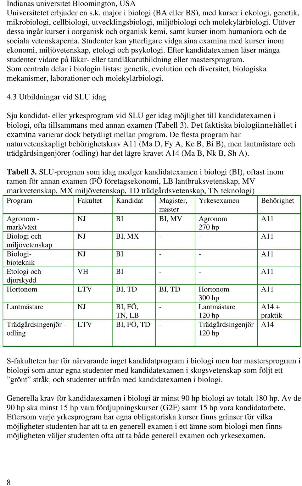 Utöver dessa ingår kurser i oorganisk och organisk kemi, samt kurser inom humaniora och de sociala vetenskaperna.