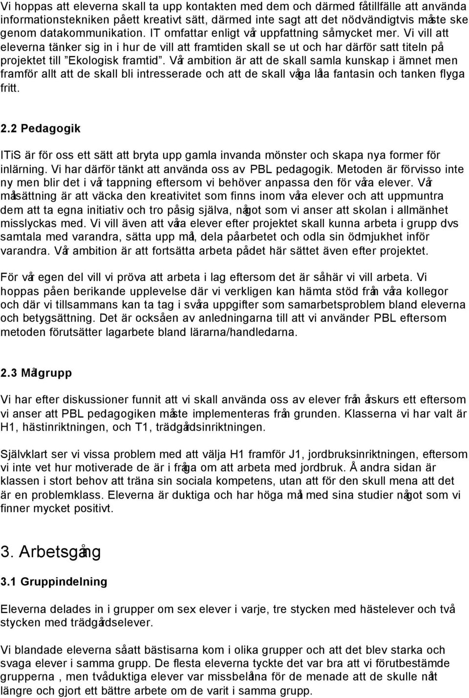 Vi vill att eleverna tänker sig in i hur de vill att framtiden skall se ut och har därför satt titeln på projektet till Ekologisk framtid.