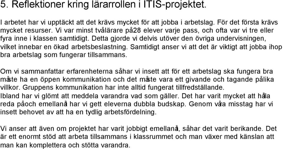 Detta gjorde vi delvis utöver den övriga undervisningen, vilket innebar en ökad arbetsbeslastning. Samtidigt anser vi att det är viktigt att jobba ihop bra arbetslag som fungerar tillsammans.