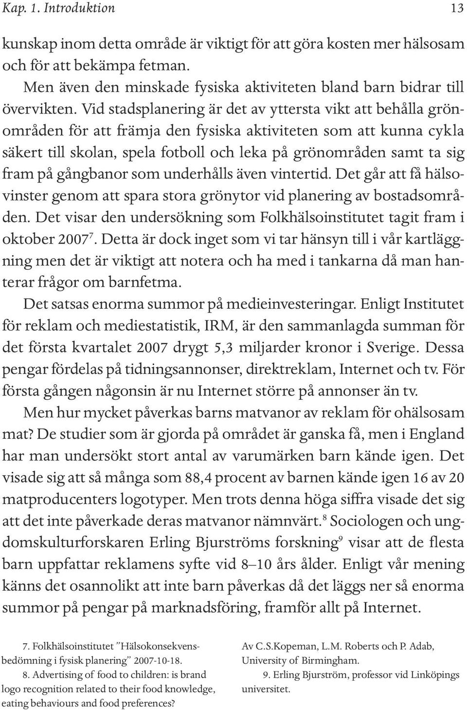 fram på gångbanor som underhålls även vintertid. Det går att få hälsovinster genom att spara stora grönytor vid planering av bostadsområden.